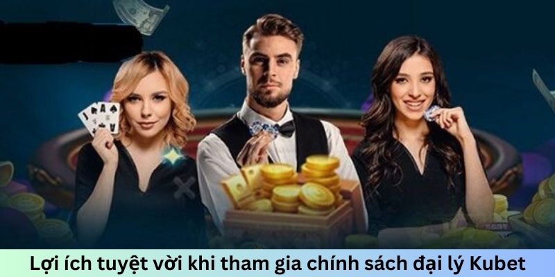 Lợi ích tuyệt vời khi tham gia chính sách đại lý Kubet