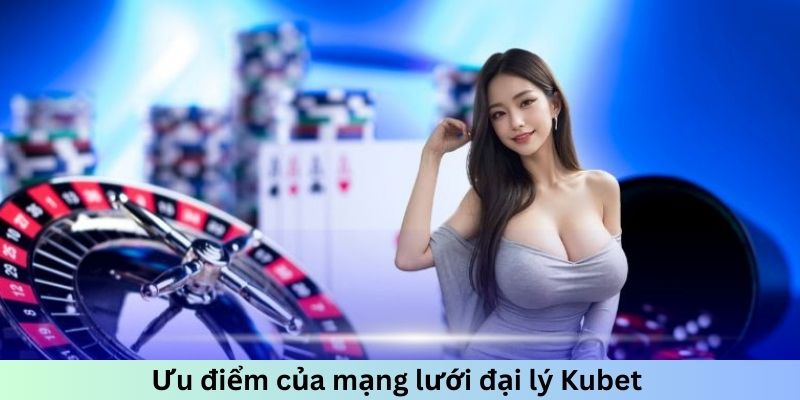 Ưu điểm của mạng lưới Kubet