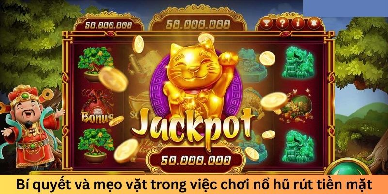 Bí quyết và mẹo vặt trong việc chơi nổ hũ rút tiền mặt