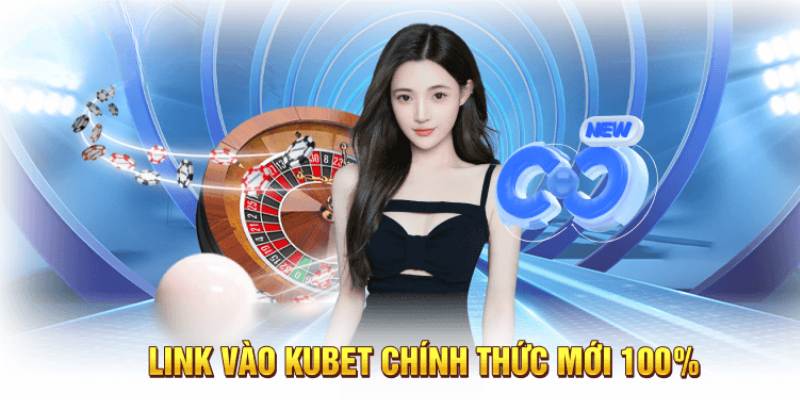 Tổng hợp link truy cập chính chủ mới nhất Kubet