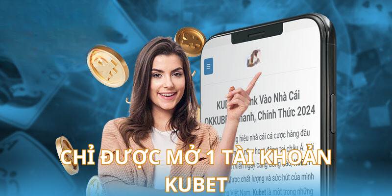 Người chơi không được mở nhiều hơn 1 tài khoản nhà cái