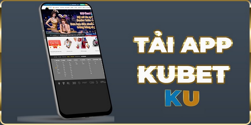 Tìm hiểu ứng dụng Kubet mobile