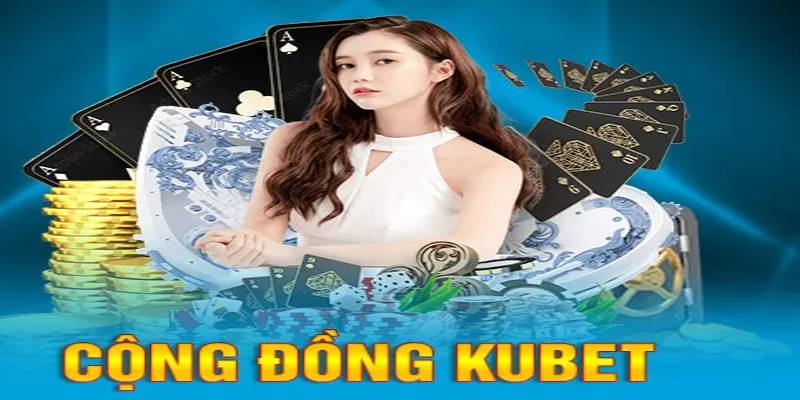 Tổng quan về cộng đồng Kubet